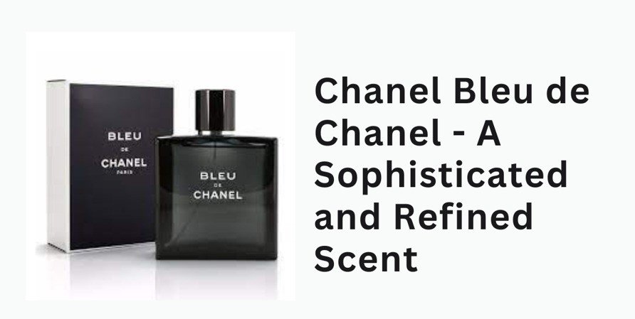 Chanel Bleu de Chanel - A Sophisticated and Refined Scent