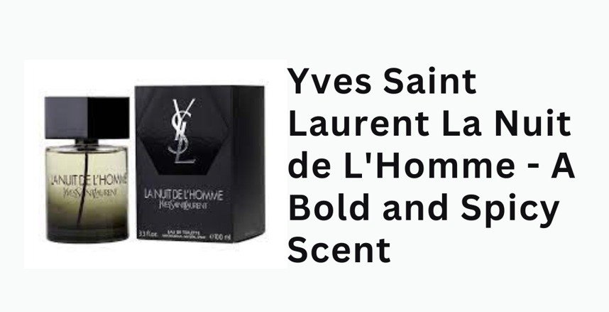 Yves Saint Laurent La Nuit de L'Homme - A Bold and Spicy Scent