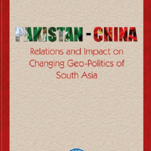 Pakistan-China Relations and Impact on Changing Geo-Politics of South Asia